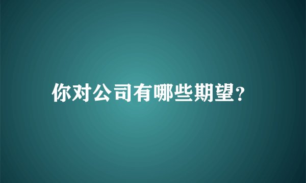你对公司有哪些期望？