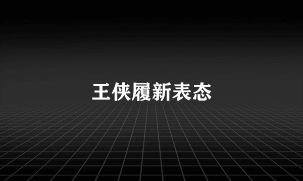 王侠履新表态