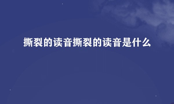 撕裂的读音撕裂的读音是什么