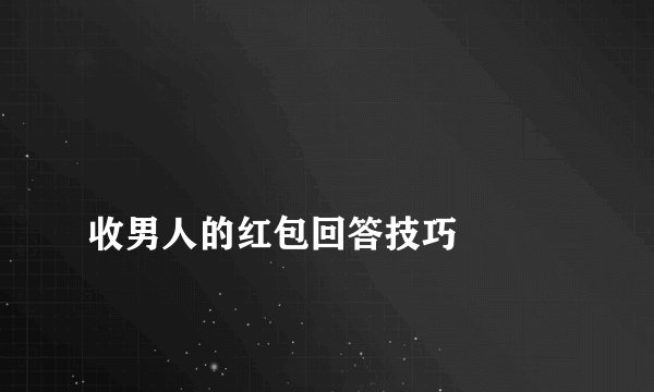 
收男人的红包回答技巧

