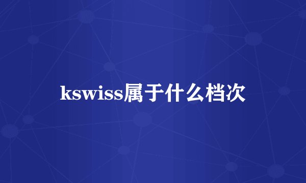 kswiss属于什么档次