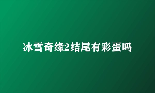 冰雪奇缘2结尾有彩蛋吗