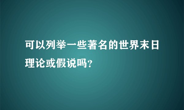 可以列举一些著名的世界末日理论或假说吗？