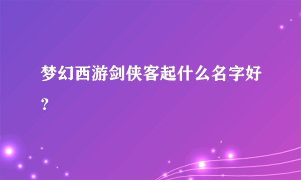 梦幻西游剑侠客起什么名字好？