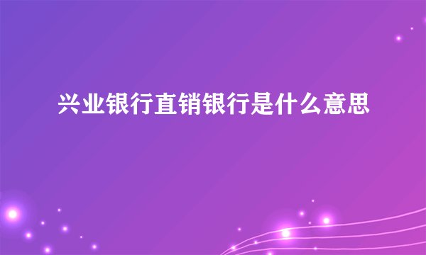兴业银行直销银行是什么意思