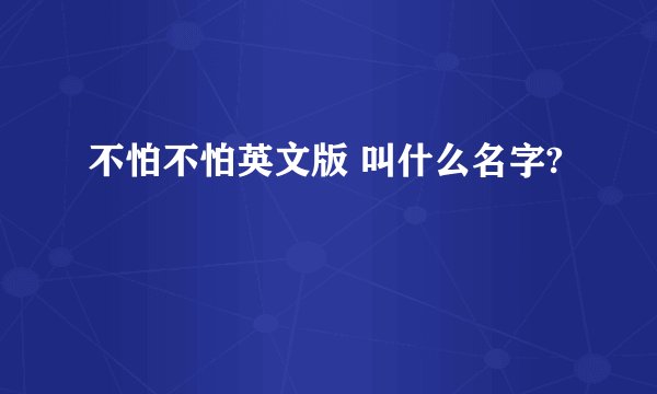 不怕不怕英文版 叫什么名字?