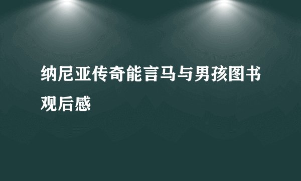 纳尼亚传奇能言马与男孩图书观后感