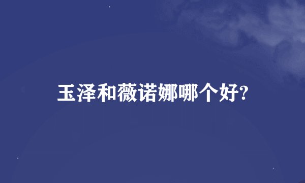 玉泽和薇诺娜哪个好?
