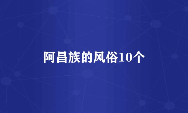 阿昌族的风俗10个