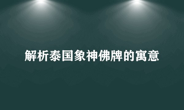 解析泰国象神佛牌的寓意