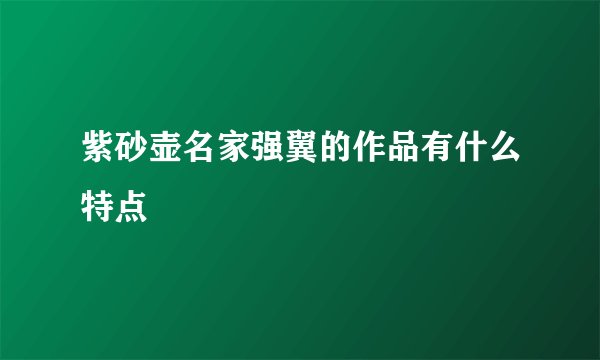 紫砂壶名家强翼的作品有什么特点