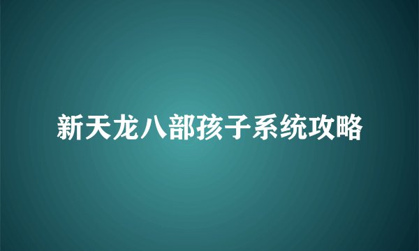 新天龙八部孩子系统攻略
