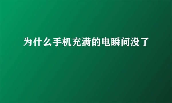 为什么手机充满的电瞬间没了