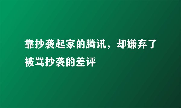 靠抄袭起家的腾讯，却嫌弃了被骂抄袭的差评