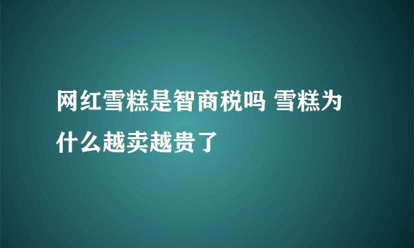 网红雪糕是智商税吗 雪糕为什么越卖越贵了