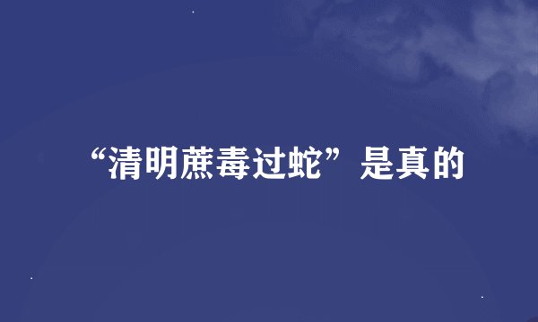 “清明蔗毒过蛇”是真的