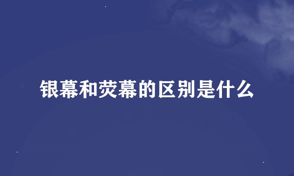 银幕和荧幕的区别是什么