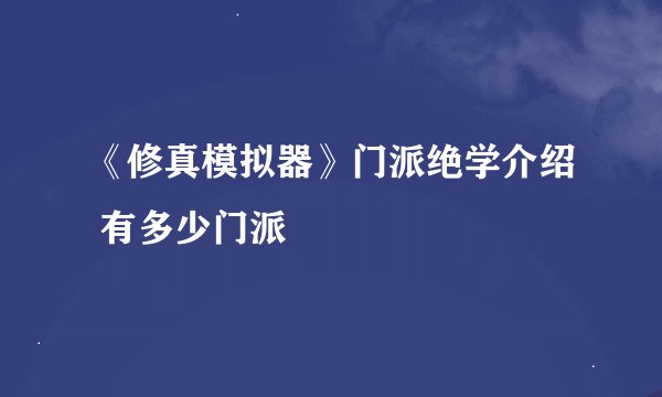 《修真模拟器》门派绝学介绍 有多少门派