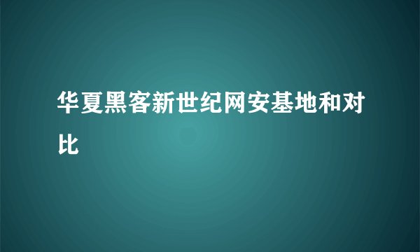 华夏黑客新世纪网安基地和对比