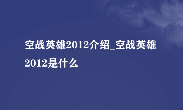 空战英雄2012介绍_空战英雄2012是什么