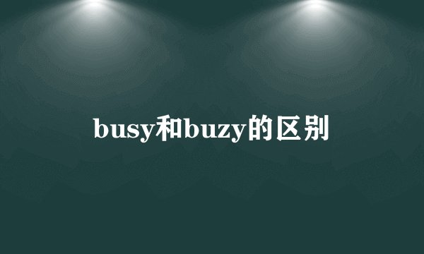 busy和buzy的区别