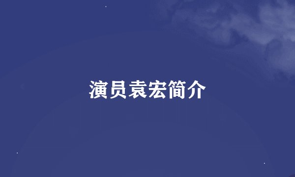 演员袁宏简介