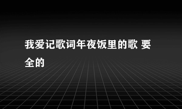我爱记歌词年夜饭里的歌 要全的
