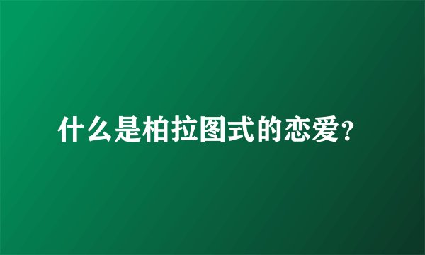 什么是柏拉图式的恋爱？