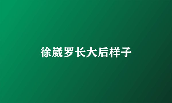 徐崴罗长大后样子