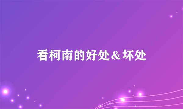 看柯南的好处＆坏处