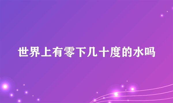 世界上有零下几十度的水吗
