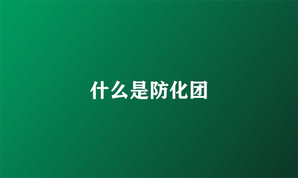 什么是防化团