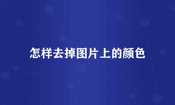 怎样去掉图片上的颜色