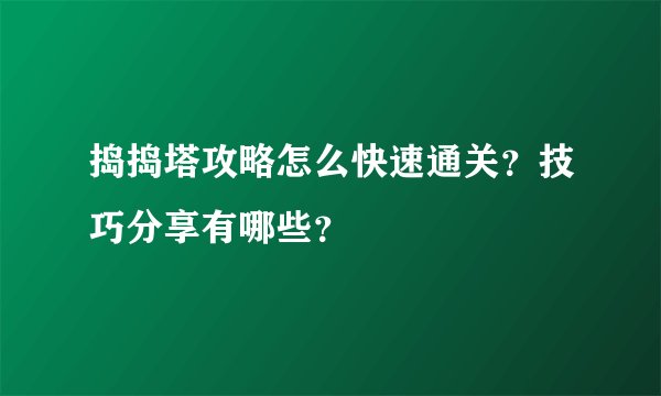捣捣塔攻略怎么快速通关？技巧分享有哪些？