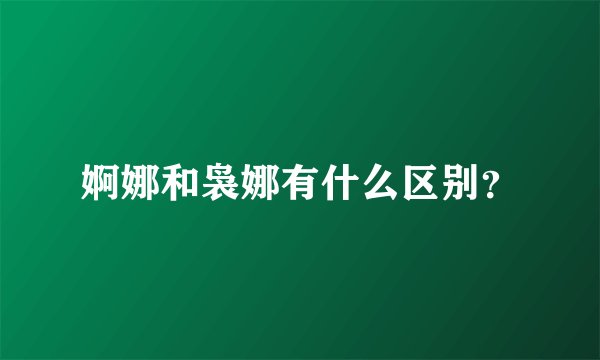 婀娜和袅娜有什么区别？