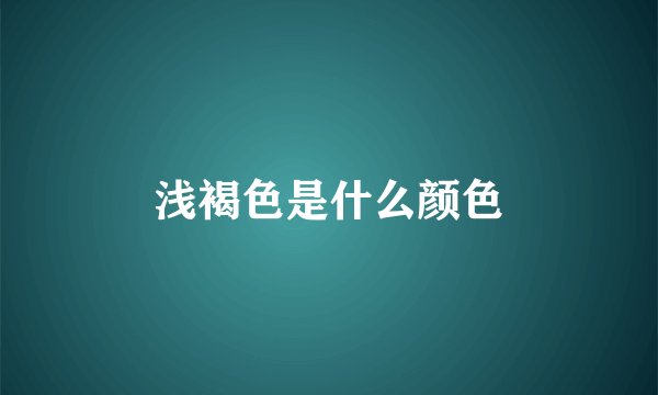 浅褐色是什么颜色