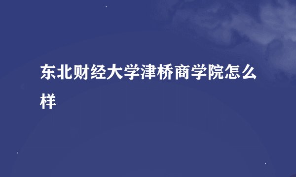 东北财经大学津桥商学院怎么样