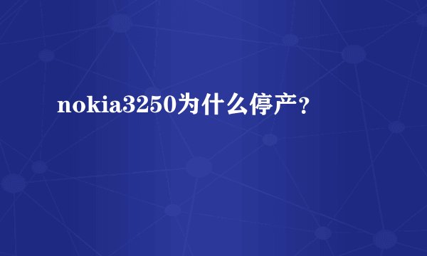 nokia3250为什么停产？