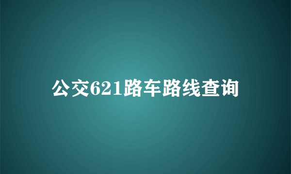 公交621路车路线查询