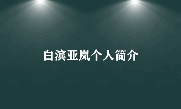白滨亚岚个人简介