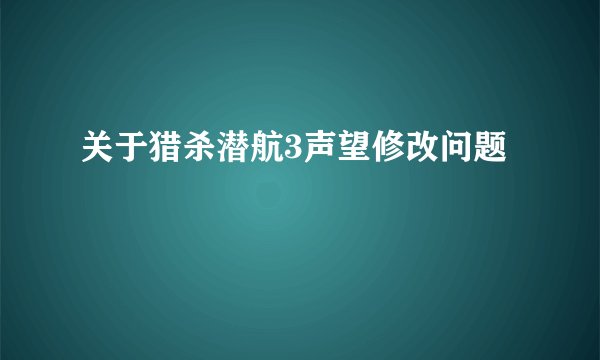 关于猎杀潜航3声望修改问题