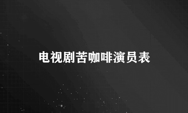 电视剧苦咖啡演员表