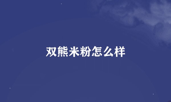 双熊米粉怎么样