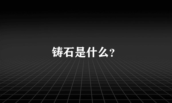 铸石是什么？