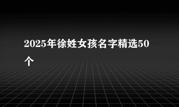 2025年徐姓女孩名字精选50个