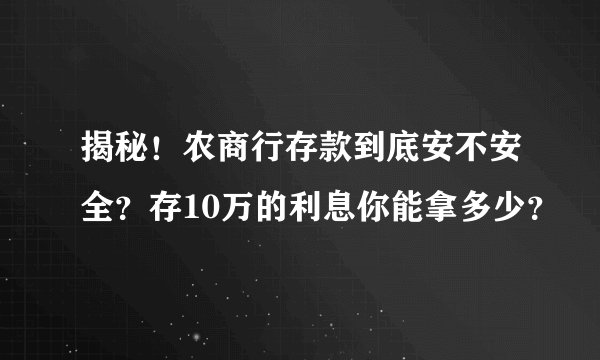 揭秘！农商行存款到底安不安全？存10万的利息你能拿多少？