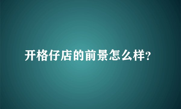 开格仔店的前景怎么样？