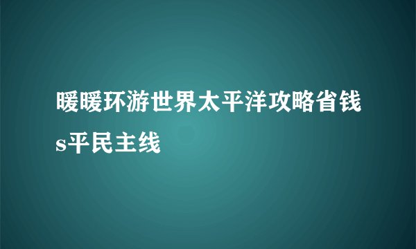 暖暖环游世界太平洋攻略省钱s平民主线