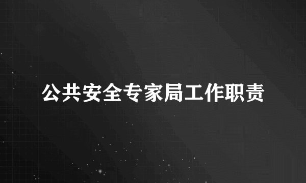 公共安全专家局工作职责