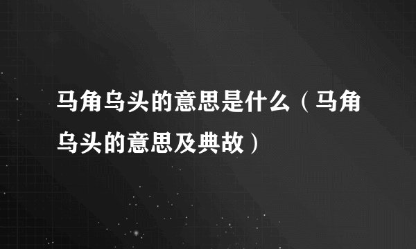 马角乌头的意思是什么（马角乌头的意思及典故）